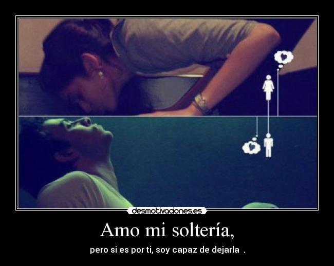 Amo mi soltería, -