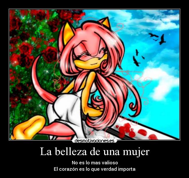 La belleza de una mujer - No es lo mas valioso
El corazón es lo que verdad importa