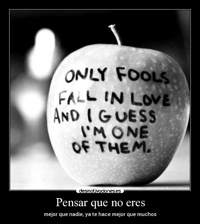 Pensar que no eres - mejor que nadie, ya te hace mejor que muchos