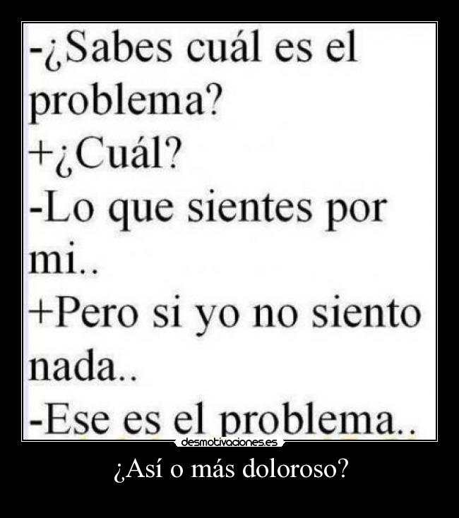 ¿Así o más doloroso? -
