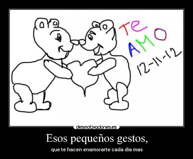 Esos pequeños gestos, - que te hacen enamorarte cada día mas