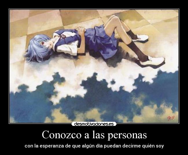 Conozco a las personas - con la esperanza de que algún día puedan decirme quién soy