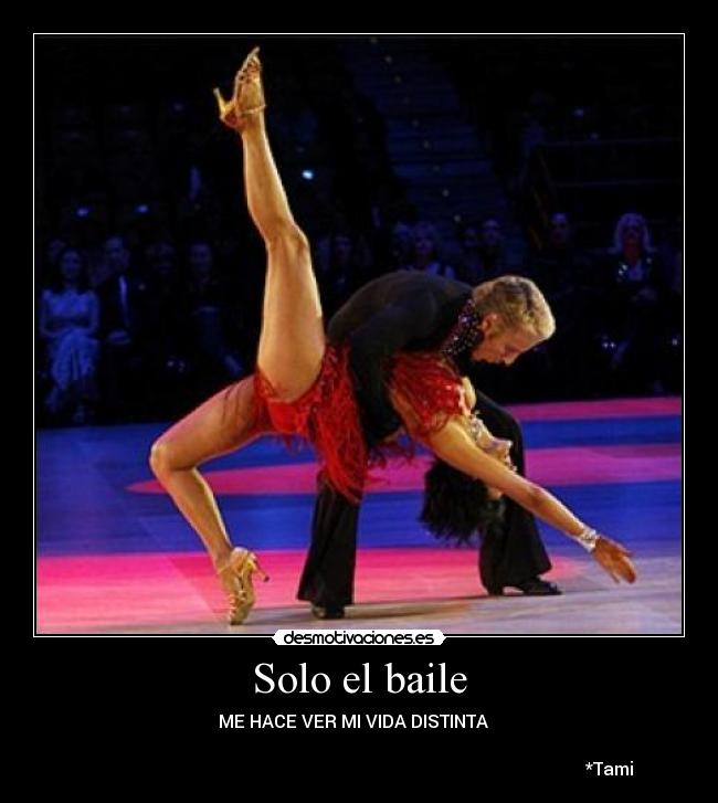Solo el baile - ME HACE VER MI VIDA DISTINTA ♥
*Tami