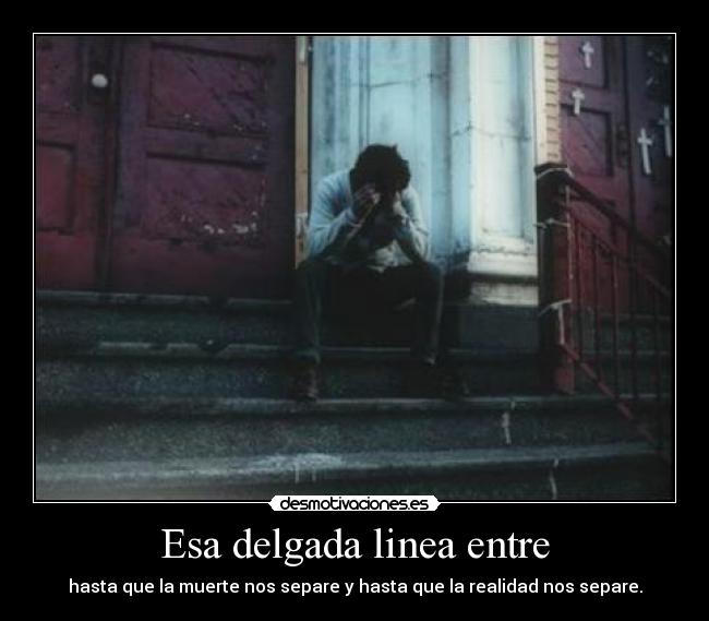 Esa delgada linea entre - hasta que la muerte nos separe y hasta que la realidad nos separe.