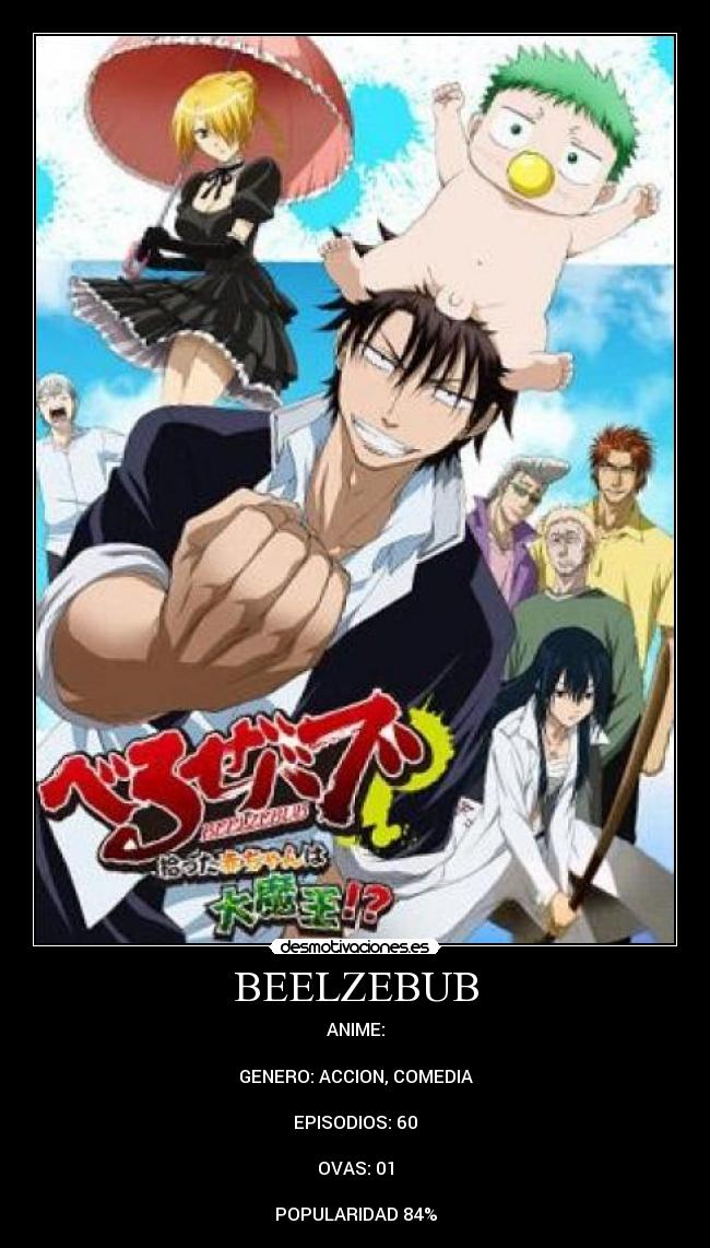 BEELZEBUB - ANIME:

GENERO: ACCION, COMEDIA

EPISODIOS: 60

OVAS: 01

POPULARIDAD 84%