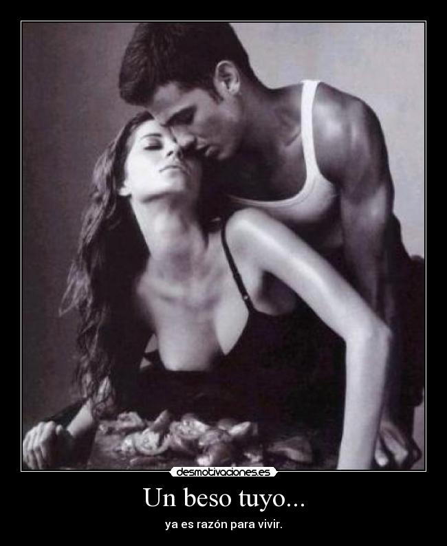 Un beso tuyo... - ya es razón para vivir.