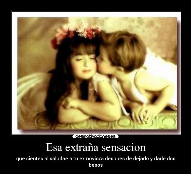 Esa extraña sensacion - que sientes al saludae a tu ex novio/a despues de dejarlo y darle dos besos