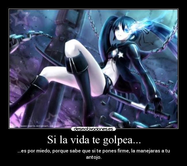 Si la vida te golpea... - ...es por miedo, porque sabe que si te pones firme, la manejaras a tu antojo.