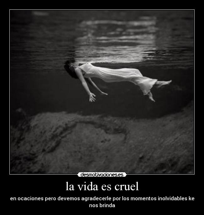 la vida es cruel -