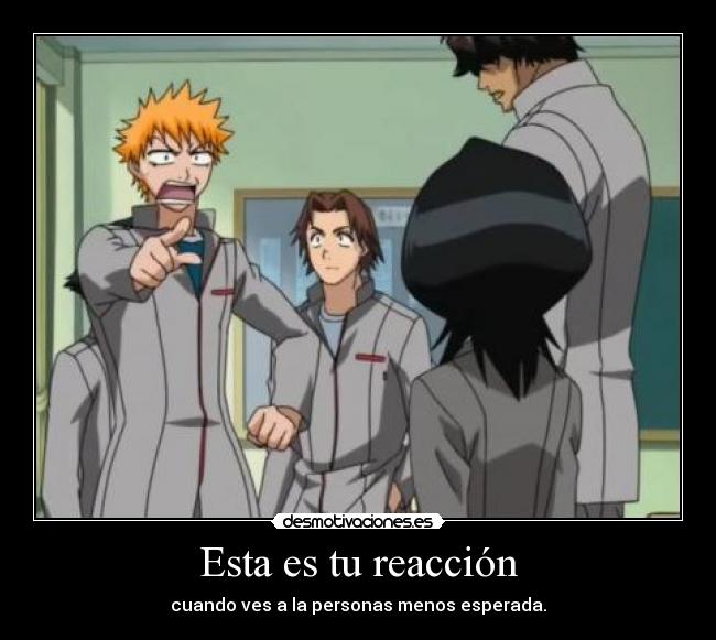 Esta es tu reacción - cuando ves a la personas menos esperada.