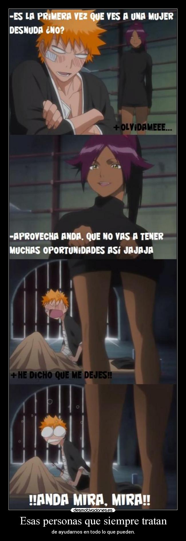 Esas personas que siempre tratan - de ayudarnos en todo lo que pueden.