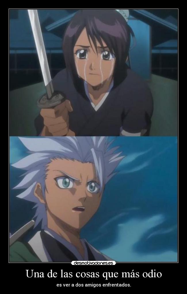 Una de las cosas que más odio - es ver a dos amigos enfrentados.