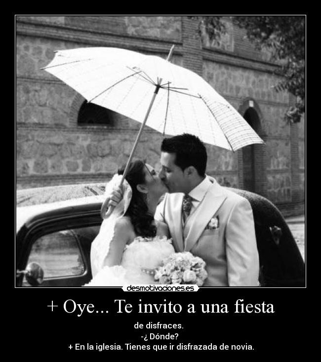 + Oye... Te invito a una fiesta -
