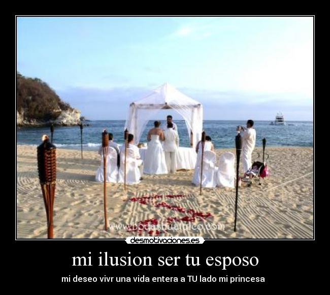 mi ilusion ser tu esposo - mi deseo vivr una vida entera a TU lado mi princesa ♥♥