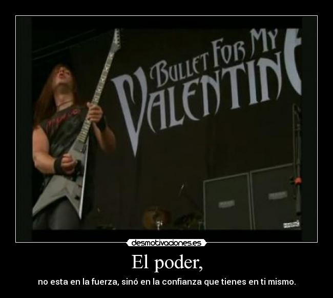 El poder, - no esta en la fuerza, sinó en la confianza que tienes en ti mismo.
