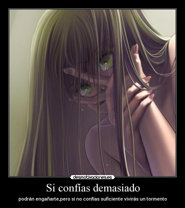 Si confías demasiado - podrán engañarte,pero si no confías suficiente vivirás un tormento