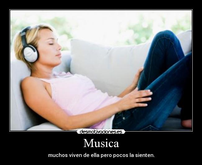 Musica - muchos viven de ella pero pocos la sienten.