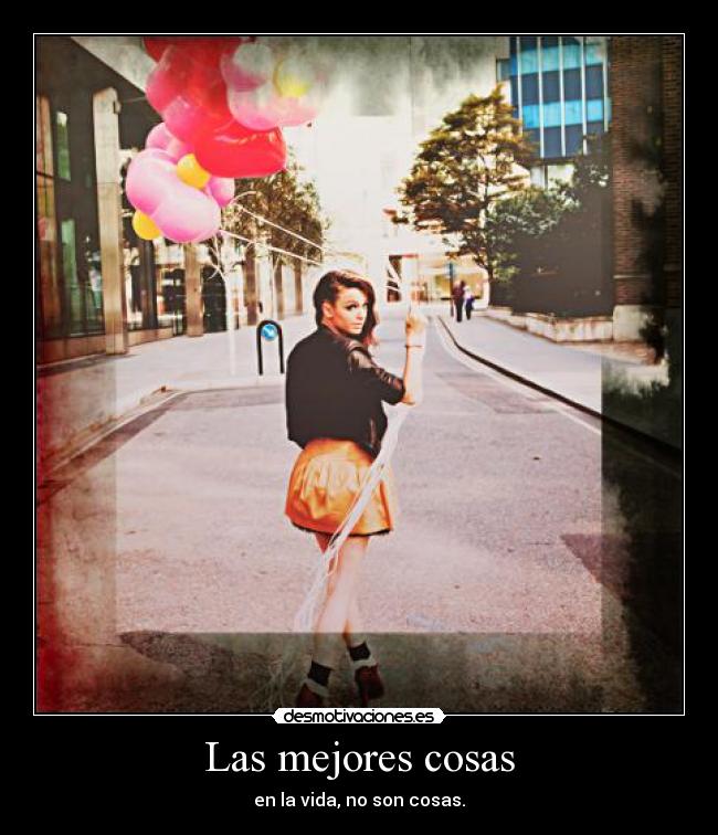 Las mejores cosas - en la vida, no son cosas.