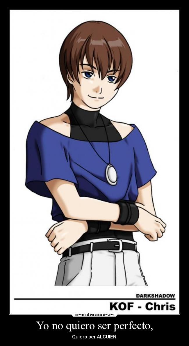 Yo no quiero ser perfecto, - Quiero ser ALGUIEN.