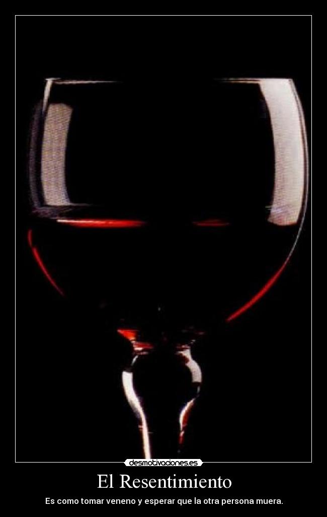 El Resentimiento - Es como tomar veneno y esperar que la otra persona muera.