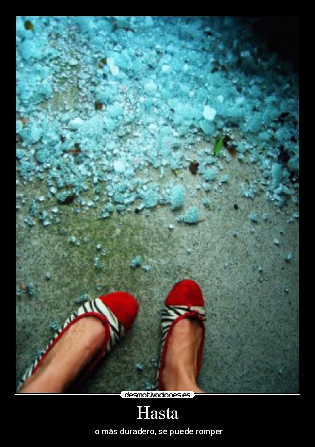 Hasta - lo más duradero, se puede romper
