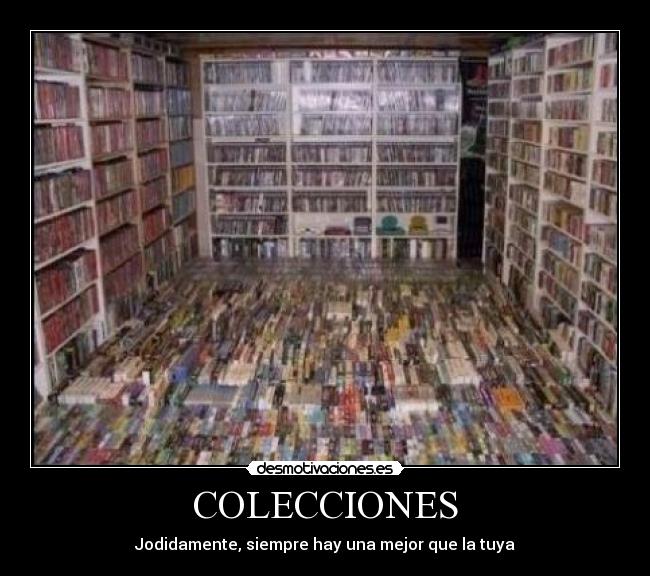 COLECCIONES - Jodidamente, siempre hay una mejor que la tuya