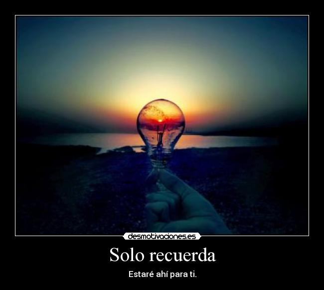 Solo recuerda - Estaré ahí para ti.