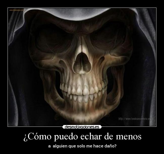 ¿Cómo puedo echar de menos - a alguien que solo me hace daño?