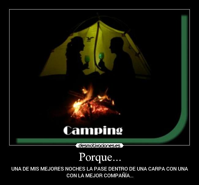 Porque... - UNA DE MIS MEJORES NOCHES LA PASE DENTRO DE UNA CARPA CON UNA
CON LA MEJOR COMPAÑÍA...