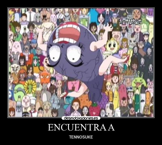 ENCUENTRA A - TENNOSUKE