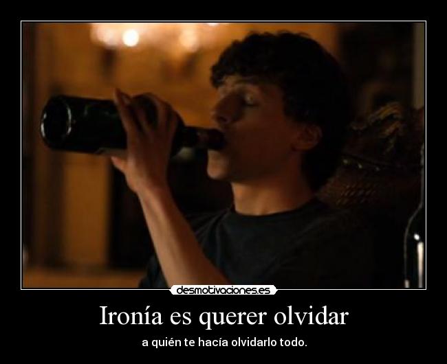 Ironía es querer olvidar -