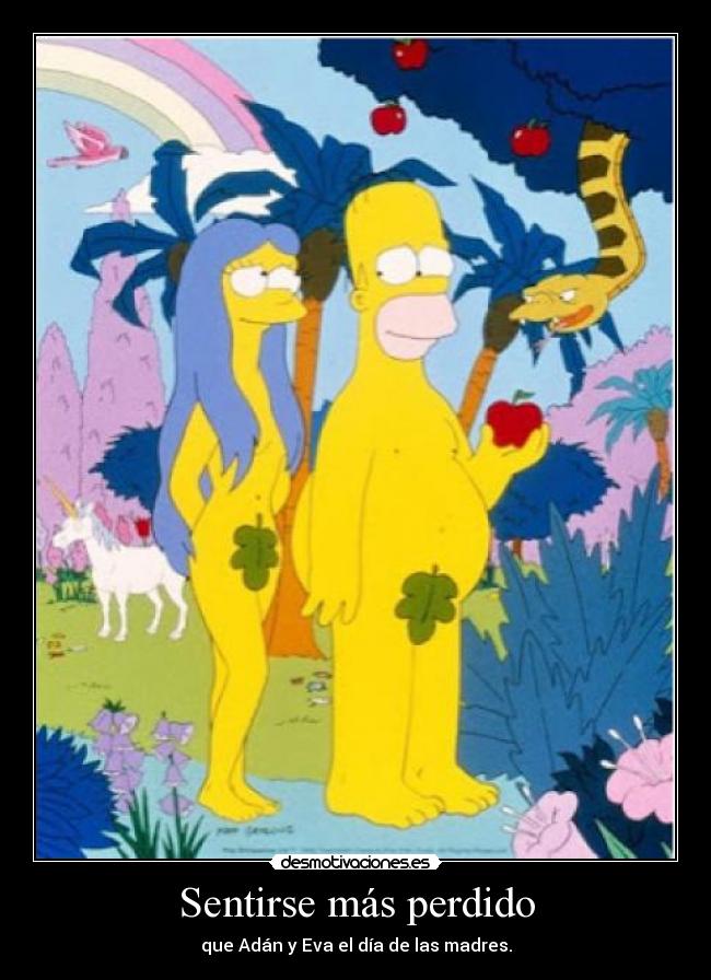 Sentirse más perdido - que Adán y Eva el día de las madres.