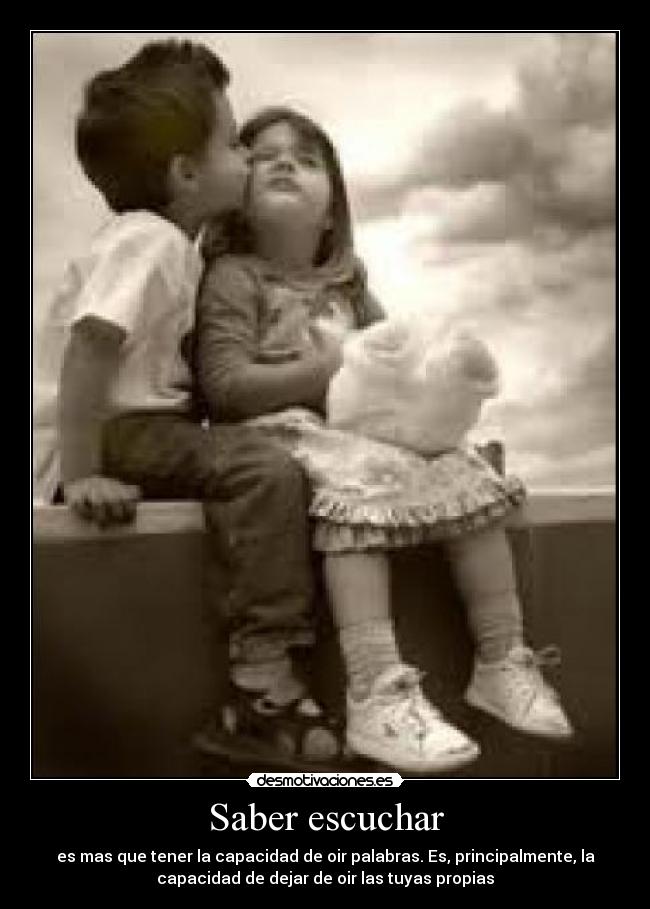 Saber escuchar - es mas que tener la capacidad de oir palabras. Es, principalmente, la
capacidad de dejar de oir las tuyas propias