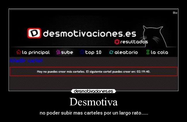 Desmotiva - no poder subir mas carteles por un largo rato......