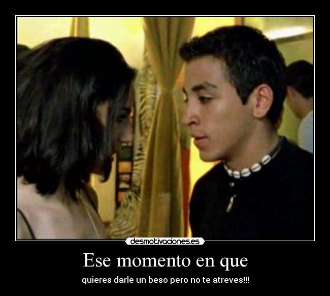 Ese momento en que -