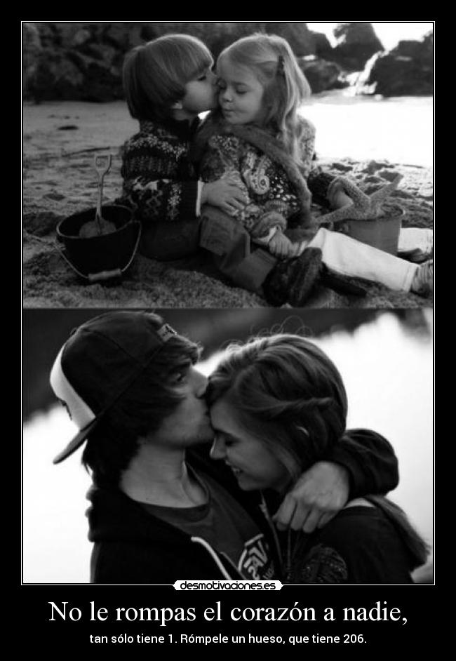 No le rompas el corazón a nadie, - tan sólo tiene 1. Rómpele un hueso, que tiene 206.