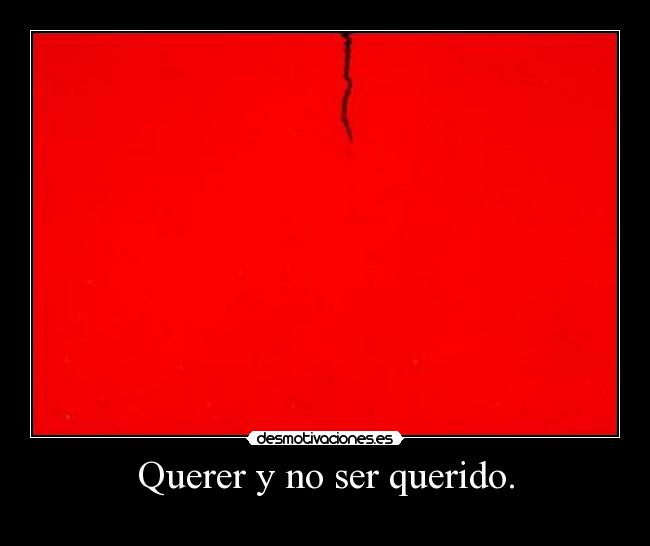 Querer y no ser querido. - 