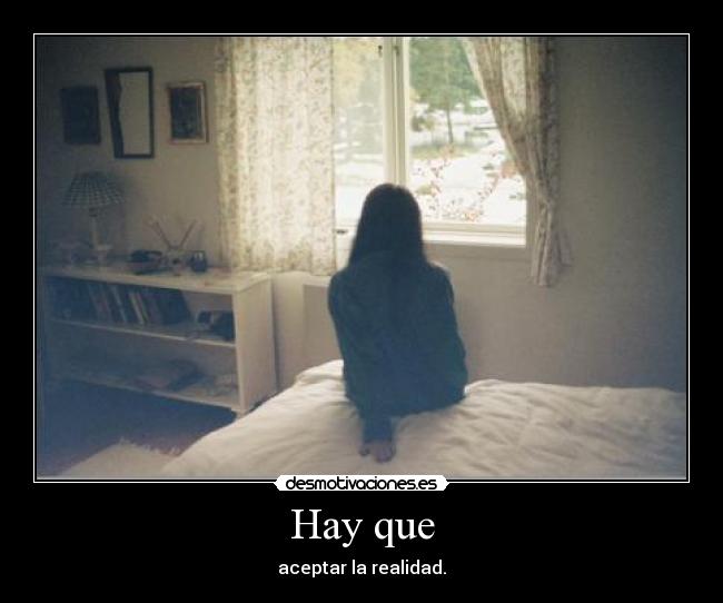Hay que - aceptar la realidad.