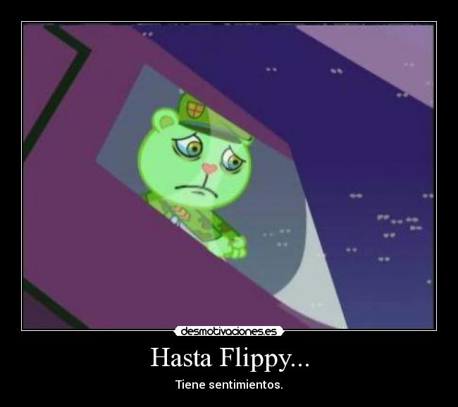 Hasta Flippy... - Tiene sentimientos.