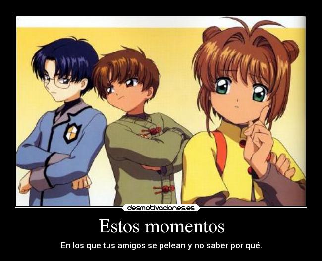 Estos momentos - En los que tus amigos se pelean y no saber por qué.