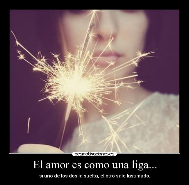 carteles amor amor como una liga uno los dos suelta otro sale lastimado stupid desmotivaciones