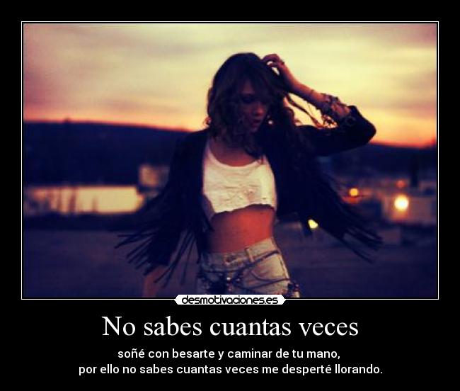 No sabes cuantas veces -