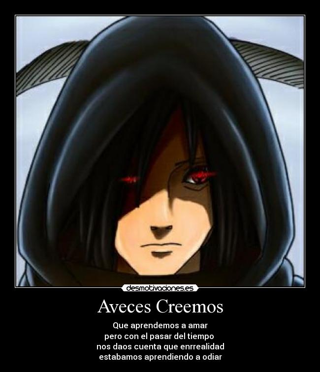 Aveces Creemos - Que aprendemos a amar
pero con el pasar del tiempo 
nos daos cuenta que enrrealidad
estabamos aprendiendo a odiar