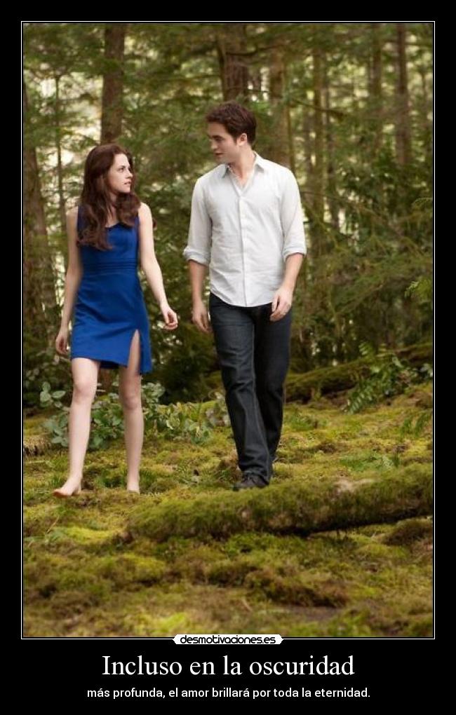 Incluso en la oscuridad - más profunda, el amor brillará por toda la eternidad.