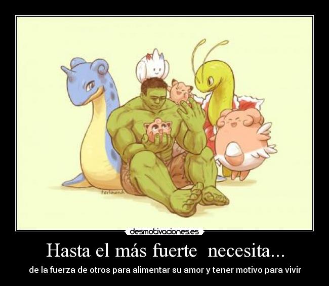 Hasta el más fuerte necesita... - de la fuerza de otros para alimentar su amor y tener motivo para vivir
