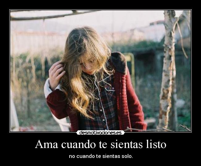 Ama cuando te sientas listo - no cuando te sientas solo.