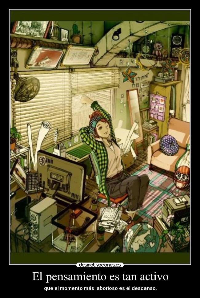 El pensamiento es tan activo - que el momento más laborioso es el descanso.