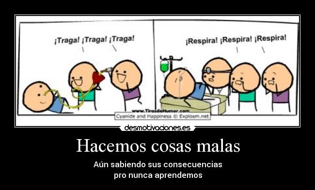 Hacemos cosas malas - Aún sabiendo sus consecuencias
pro nunca aprendemos