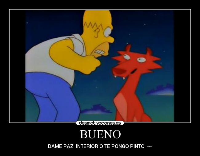 BUENO - DAME PAZ INTERIOR O TE PONGO PINTO ¬¬