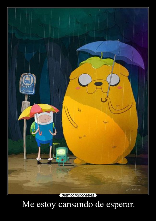 Me estoy cansando de esperar. -